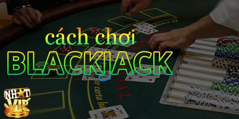 Luật Chơi Blackjack Dễ Hiểu Và Chi Tiết Dành Cho Tân Binh Kinh nghiệm chơi Blackjack hay giúp bạn thắng lớn
