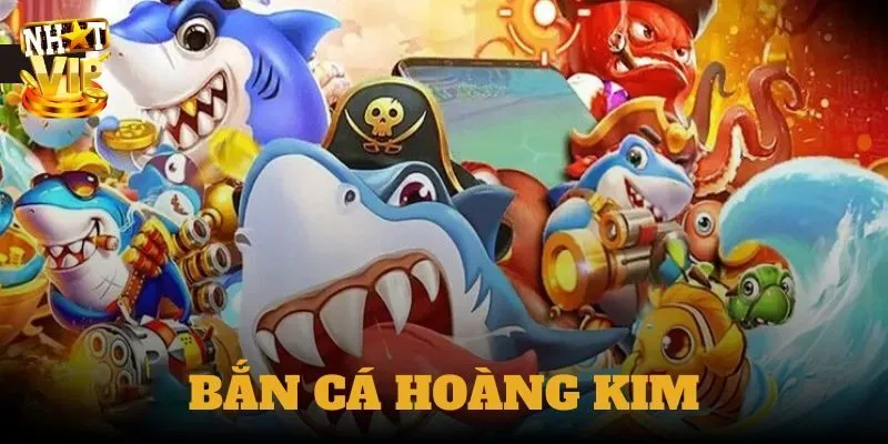 Bắn Cá Hoàng Kim - Game Săn Ngư Đổi Thưởng Cực Phẩm Năm 2024